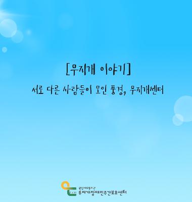 [무지개 이야기] 서로 다른 사람들이 모인 풍경, 무지개장애인주간보호센터